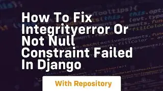 how to fix integrityerror or not null constraint failed in django