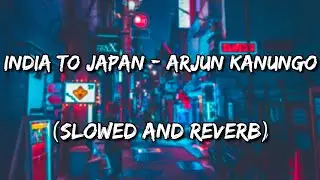 India to Japan - Arjun Kanungo ft. Cyber Rui, Shirley Setia (Slowed and Reverb)