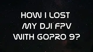 Как я просрал свой DJI FPV DRONE вместе с GOPRO 9?!