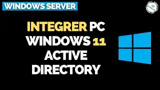 Ajouter un Ordinateur Windows 11 dans un Domaine Active Directory [TUTORIEL]