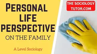 Personal Life Perspective view on the Family (Sociology) A Level