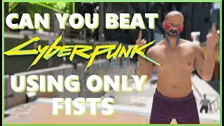 Can You Beat Cyberpunk 2077 Using Only Fists