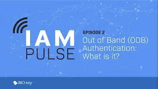 IAM Pulse Ep. 2 - Out of Band Authentication, What is it and Why is it essential?