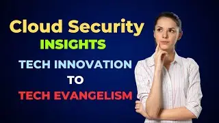 Cloud Security Insights: From Innovation to Tech Evangelism