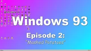 Welcome to Windows 93 - Episode 2: "Mashed Potatoes"