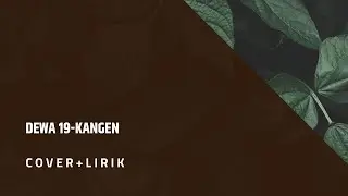 Dewa19-Kangen || Lirik+Cover