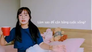 #57 Làm sao để cân bằng cuộc sống?