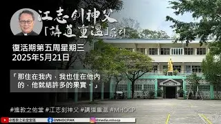 2025.05.21 復活期第五周星期三 江志釗神父 講道重温系列 「那住在我內，我也住在他內的，他就結許多的果實。」