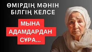 ӨМІРДІҢ МӘНІН БІЛГІҢ КЕЛСЕ, МЫНА АДАМДАРДАН СҰРА. Мәңгілік сабақ болар терең мағыналы сөздер