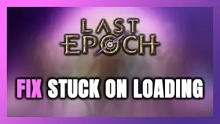 How to FIX Last Epoch Stuck on Loading Screen / Not Loading