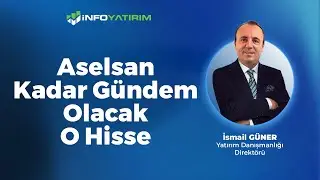 Aselsan Kadar Gündem Olacak O Hisse  | İsmail Güner Yorumluyor | İnfo Yatırım
