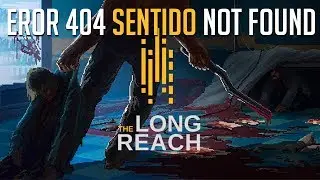 ERROR 404 SENTIDO NOT FOUND | THE LONG REACH Episodio 2