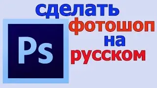 Как сделать фотошоп на русском | как перевести фотошоп на русский язык