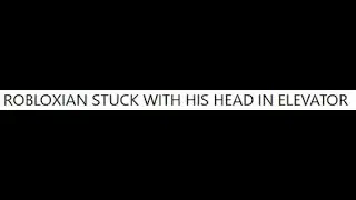 ROBLOXIAN STUCK WITH HIS HEAD AND CAR IN ELEVATOR