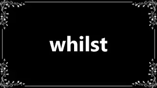 Whilst - Meaning and How To Pronounce