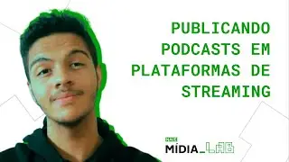 Publicando Podcasts em plataformas de streaming - Tutoriais Mídia_LAB