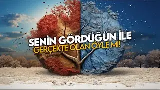 SENİN GÖRDÜĞÜN İLE GERÇEKTE OLAN ÖYLE Mİ!