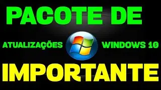 PACOTE DE ATUALIZAÇÕES para Windows 10 | Muito IMPORTANTE