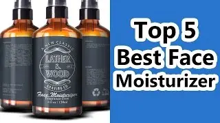 Top 5 Best Face Moisturizer for Men Reviews 2019