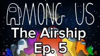 Among Us Ep. 5 | The Airship