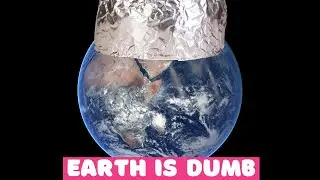 The Earth is Dumb