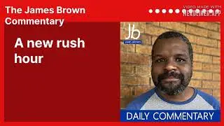 A new rush hour | The James Brown Commentary