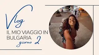Il mio Viaggio in Bulgaria-Giorno 2 🇧🇬