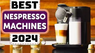 Best Nespresso Machine - Top 5 Best Nespresso Machines in 2024