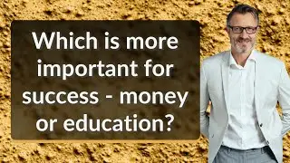 Which is more important for success - money or education?