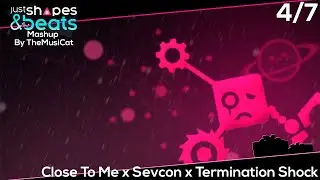 Close To Me x Sevcon x Termination Shock [Just Shapes & Beats Mashup]