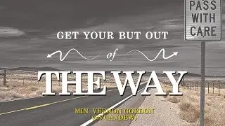 Min. Vernon Gordon  - Get Your But Out of THE WAY