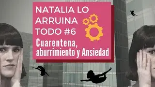Cuarentena, aburrimiento y Ansiedad - Natalia lo arruina todo #6 