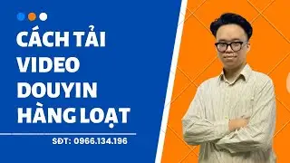 Tool Tải Video Douyin Hàng Loạt | Hướng Dẫn Tải Video Douyin Không Dính Logo