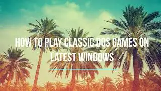 How to play classic dos games on windows 10,8,7