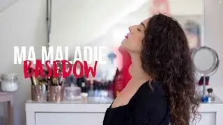 Ma maladie de Basedow (hyperthyroïdie)