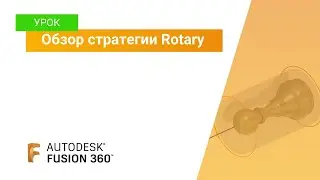Урок Fusion 360: обзор стратегии Rotary