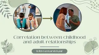 How Childhood Affects Adult Relationships | Geetarsh Kaur x Bonobology