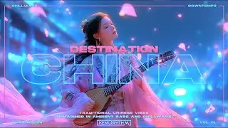 Destination China Vol. 1 🇨🇳 | Chinese Instrumental Music • Ambient EDM • Modern Bass