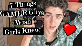 7 Things GAMER Guys Wish Girls Knew