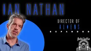 Ian Nathan on The Podcastle 8/8/24 | Director of Aliens Expanded