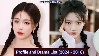 Ren Min and Bai Lu | Profile and Drama List (2024 - 2018) |