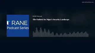 RANE Podcast: Essential Geopolitics: The Outlook for Niger’s Security Landscape