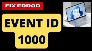 Event ID 1000 Error on Windows 11 / 10 Fix