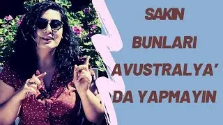 Sakın Bunları Avustralya’da Yapmayın