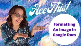 Ace This! Formatting An Image In Google Docs | Ace It With Ava
