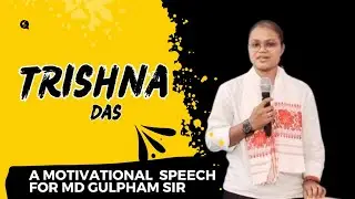 A MOTIVATIONAL SPEECH FOR MD GULPHAM SIR. BY TRISHNA DAS
