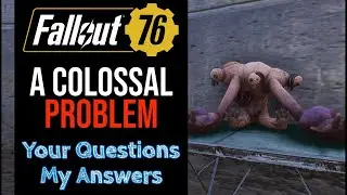 Fallout 76 - A Colossal Problem - Subscriber Questions...Answered