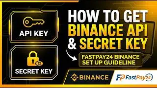 How to Get Binance API & Secret Key (Step-by-Step) | FastPay24 Binance Setup Guide 2026