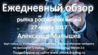 Ежедневный обзор рынка российских акций на 27 марта 2017г.