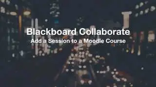 Blackboard Collaborate - Add a Session to a Moodle Course